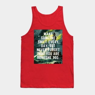 Make someone smile every day. but never forget that you are someone too. Tank Top